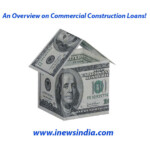 An Overview on Commercial Construction Loans!