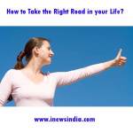 How to Take the Right Road in your Life?