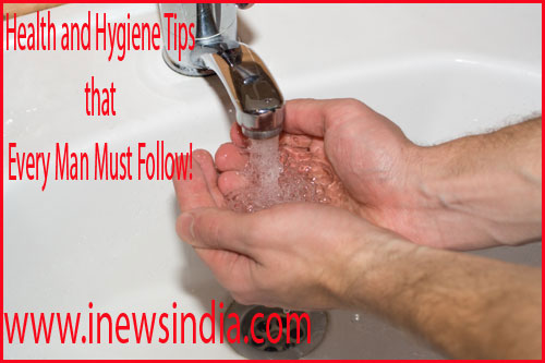 Health and Hygiene Tips that Every Man Must Follow!