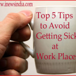 Top 5 Tips to Avoid Getting Sick at Work Place!