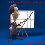 5 Job Myths Which Can Ruin your Career!