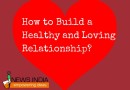 How to Build a Healthy and Loving Relationship?