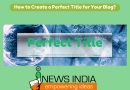 How to Create a Perfect Title for Your Blog?