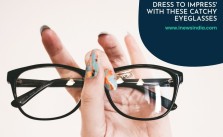 Dress to Impress' With These Catchy Eyeglasses